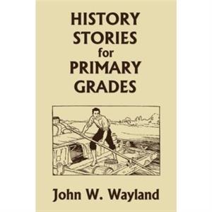 History Stories for Primary Grades Yesterdays Classics by John W Wayland