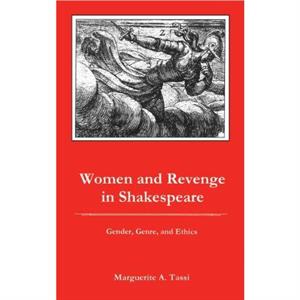 Women and Revenge in Shakespeare by Marguerite A. Tassi