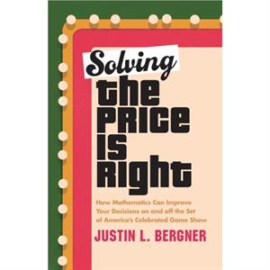 Solving The Price Is Right by Justin L. Bergner