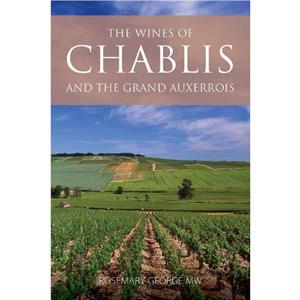 The Wines of Chablis and the Grand Auxerrois by Rosemary President of the Circle of Wine Writers George