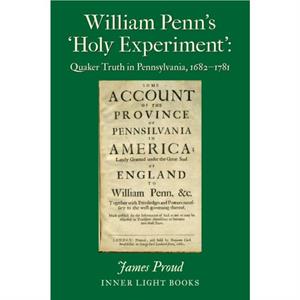 William Penns Holy Experiment by James Proud