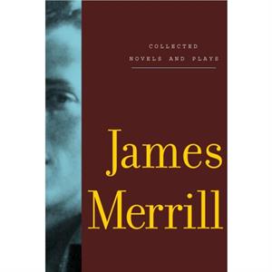 Collected Novels and Plays of James Merrill by James Merrill