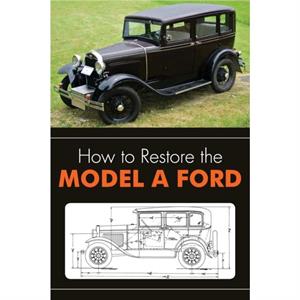 How to Restore the Model A Ford by Leslie R Henry