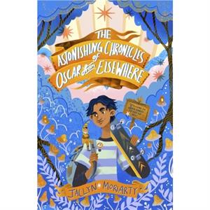 The Astonishing Chronicles of Oscar from Elsewhere by Jaclyn Moriarty