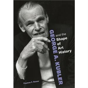 George A. Kubler and the Shape of Art History by Thomas F. Reese