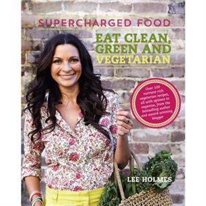 Supercharged Food Eat Clean Green and Vegetarian by Lee Holmes