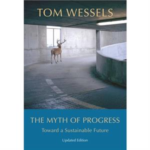 The Myth of Progress  Toward a Sustainable Future by Tom Wessels