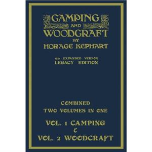 Camping And Woodcraft  Combined Two Volumes In One  The Expanded 1921 Version Legacy Edition by Horace Kephart