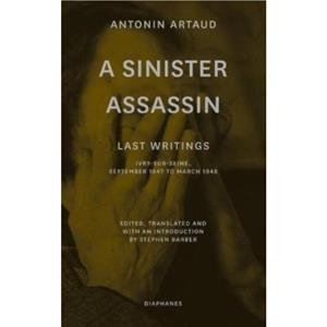 A Sinister Assassin  Last Writings IvrySurSeine September 1947 to March 1948 by Stephen Barber