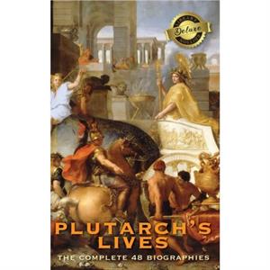 Plutarchs Lives The Complete 48 Biographies Deluxe Library Edition by Plutarch