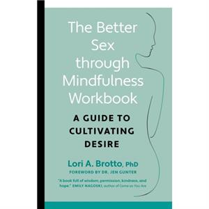 Better Sex through MindfulnessThe AtHome Guide to Cultivating Desire by Lori PhD Brotto