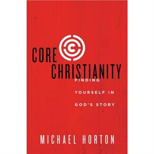 Core Christianity by Michael Horton