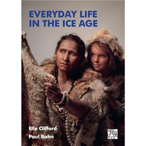 Everyday Life in the Ice Age by Paul Bahn