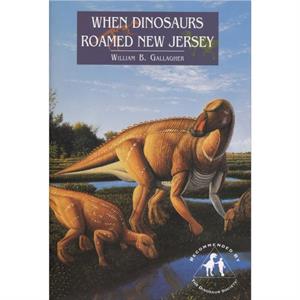 When Dinosaurs Roamed New Jersey by William Gallagher