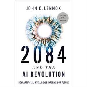 2084 and the AI Revolution Updated and Expanded Edition by John C. Lennox