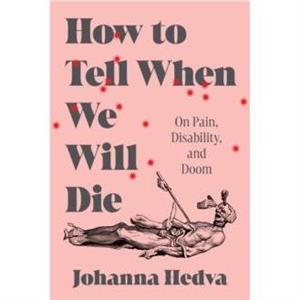 How to Tell When We Will Die by Johanna Hedva