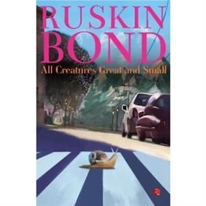 ALL CREATURES GREAT AND SMALL by RUSKIN BOND