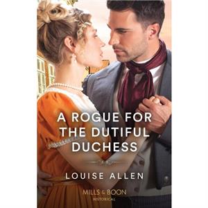 A Rogue For The Dutiful Duchess by Louise Allen