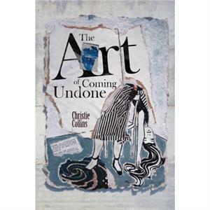 The Art of Coming Undone by Christie Collins