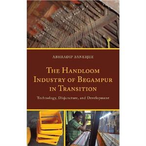 The Handloom Industry of Begampur in Transition by Banerjee & Abhradip & Singur Government General