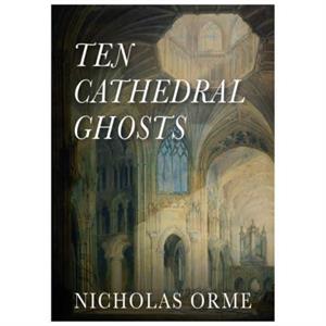 Ten Cathedral Ghosts by Nicholas Orme