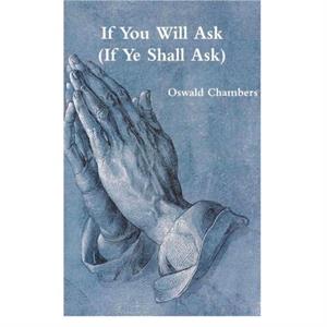 If You Will Ask If Ye Shall Ask by Oswald Chambers