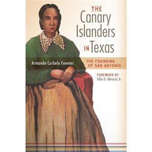 The Canary Islanders in Texas by Armando Curbelo Fuentes