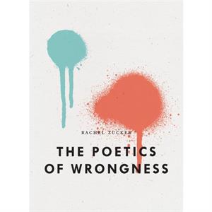 The Poetics of Wrongness by Rachel Zucker