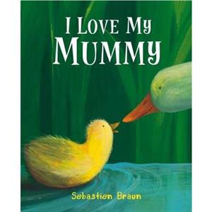 I Love My Mummy by Sebastien Braun