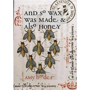 And So Wax Was Made  Also Honey by Amy Beeder