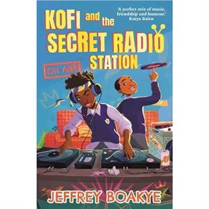 Kofi and the Secret Radio Station by Jeffrey Boakye