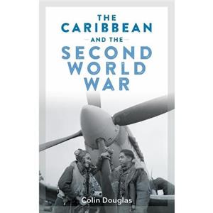 The Caribbean and the Second World War by Colin Douglas