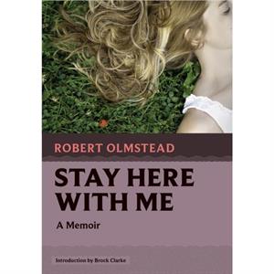 Stay Here with Me by Robert Olmstead