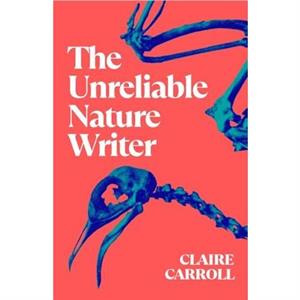 The Unreliable Nature Writer by Claire Carroll