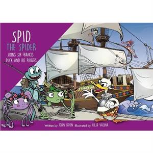 Spid the Spider Joins Sir Francis Duck and his Pirates by John Eaton