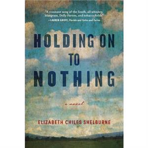 Holding On To Nothing by Elizabeth Chiles Shelburne