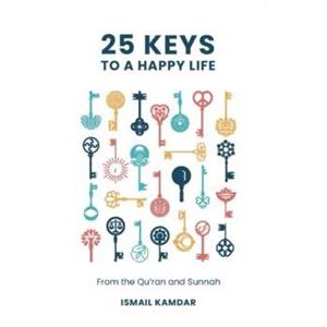 25 Keys to A Happy Life by Ismail Kamdar