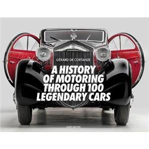 A History of Motoring Through 100 Legendary Cars by Gerard De Cortanze