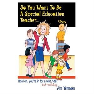 So You Want to be a Special Education Teacher by Jim Yerman