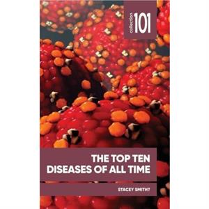 The Top Ten Diseases of All Time by Smith & Professor Stacey & Professor Full Professor & University of Ottawa