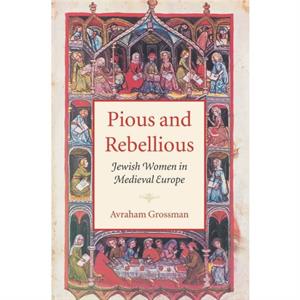 Pious and Rebellious  Jewish Women in Medieval Europe by Avraham Grossman