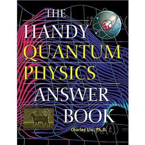 The Handy Quantum Physics Answer Book by Charles Liu