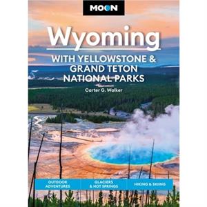 Moon Wyoming With Yellowstone  Grand Teton National Parks Fourth Edition by Carter Walker