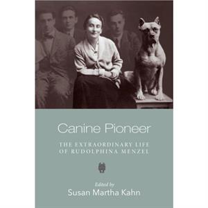 Canine Pioneer  The Extraordinary Life of Rudolphina Menzel by Susan Martha Kahn