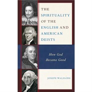 The Spirituality of the English and American Deists by Joseph Waligore