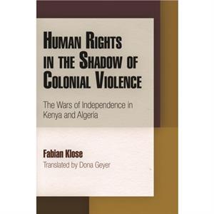 Human Rights in the Shadow of Colonial Violence by Fabian Klose