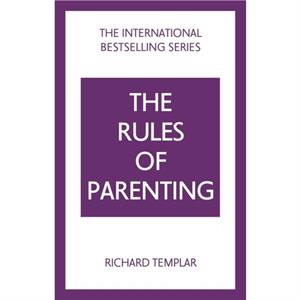 The Rules of Parenting A Personal Code for Bringing Up Happy Confident Children by Richard Templar