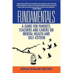 Fundamentals  A Guide for Parents Teachers and Carers on Mental Health and SelfEsteem by Lynn Crilly & Natasha Devon