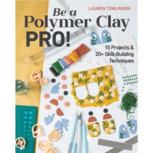 Be a Polymer Clay Pro by Lauren Tomlinson