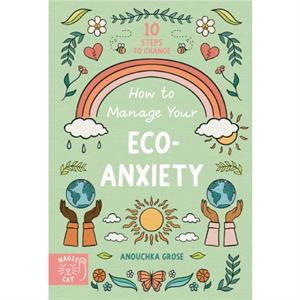 How to Manage Your EcoAnxiety by Anouchka Grose